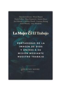 La mujer y el trabajo – Una guía práctica para integrar fe y vocación
